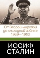 Иосиф Сталин. От Второй мировой до «холодной войны
